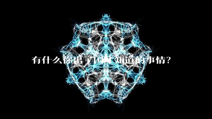 有什么你出了国才知道的事情？